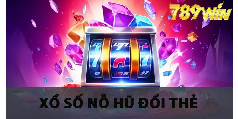 Hiểu hơn về xổ số  nỗ hũ đổi thẻ 789win