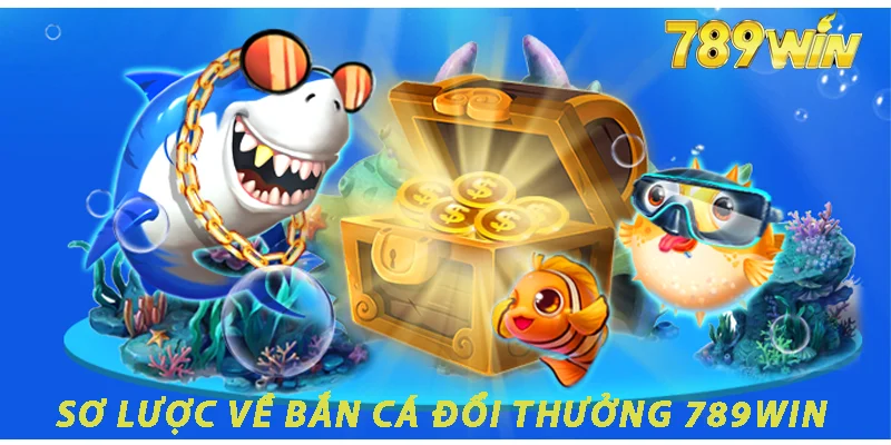 Sơ lược về bắn cá đổi thưởng 789win